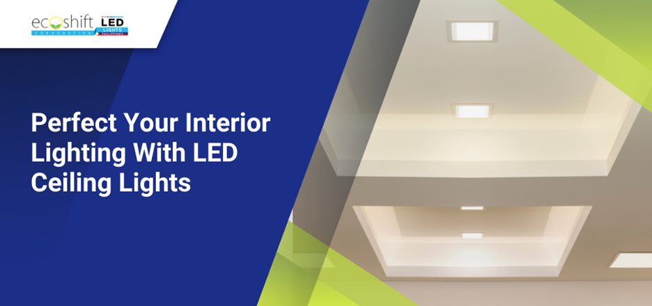 Perfect Your Interior Lighting With LED Ceiling Lights - Ecoshift ...